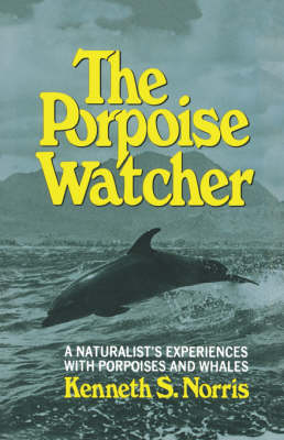 The Porpoise Watcher: A Naturalist's Experiences with Porpoises and Whales - Norris, Kenneth S, Professor