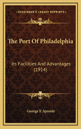 The Port Of Philadelphia: Its Facilities And Advantages (1914)