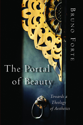 The Portal of Beauty: Towards a Theology of Aesthetics - Forte, Bruno, and Glenday, P David (Translated by), and McPartlan, Paul (Translated by)