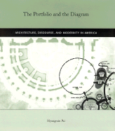 The Portfolio and the Diagram: Architecture, Discourse, and Modernity in America - Pai, Hyung, and Pae, Hyong-Min