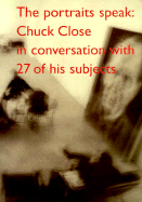 The Portraits Speak: Chuck Close in Conversation with 26 of His Subjects - Close, Chuck, and Kesten, Joanne (Editor)