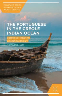 The Portuguese and the Creole Indian Ocean: Essays in Historical Cosmopolitanism - Rosa, Fernando