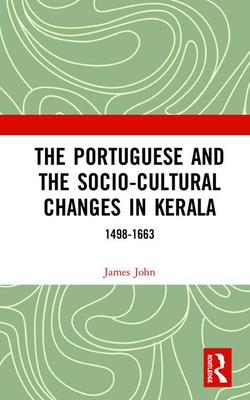 The Portuguese and the Socio-Cultural Changes in Kerala: 1498-1663 - John, James