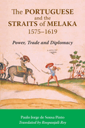 The Portuguese and the Straits of Melaka, 1575-1619: Power, Trade and Diplomacy