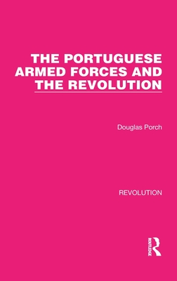 The Portuguese Armed Forces and the Revolution - Porch, Douglas