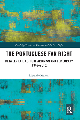 The Portuguese Far Right: Between Late Authoritarianism and Democracy (1945-2015) - Marchi, Riccardo