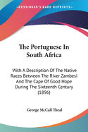 The Portuguese In South Africa: With A Description Of The Native Races Between The River Zambesi And The Cape Of Good Hope During The Sixteenth Century (1896)