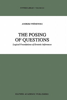 The Posing of Questions: Logical Foundations of Erotetic Inferences - Wisniewski, A.