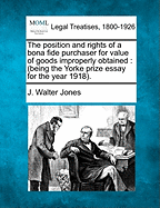 The Position and Rights of a Bona Fide Purchaser for Value of Goods Improperly Obtained: (Being the Yorke Prize Essay for the Year 1918).