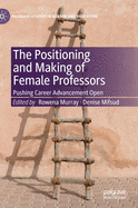 The Positioning and Making of Female Professors: Pushing Career Advancement Open