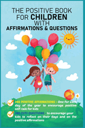The Positive Book for Children with Affirmations & Questions: Mindfulness Journal for Kids with Daily Affirmations for Little Girls & Boys & Cute Questions to Build Happy Mindset & Promote Positivity