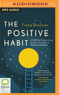 The Positive Habit: 6 Steps for Transforming Negative Thoughts to Positive Emotions