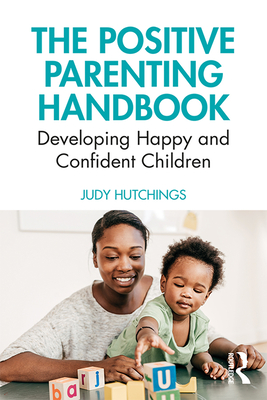 The Positive Parenting Handbook: Developing happy and confident children - Hutchings, Judy