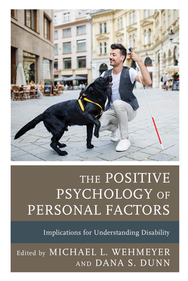 The Positive Psychology of Personal Factors: Implications for Understanding Disability - Wehmeyer, Michael L. (Contributions by), and Dunn, Dana S. (Contributions by), and Andrews, Erin E. (Contributions by)
