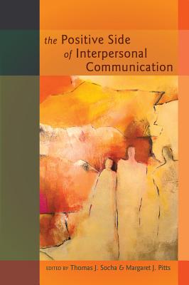 The Positive Side of Interpersonal Communication - Giles, Howard, and Pitts, Margaret J (Editor), and Socha, Thomas (Editor)