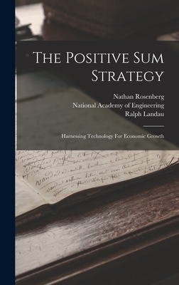 The Positive Sum Strategy: Harnessing Technology For Economic Growth - Landau, Ralph, and Rosenberg, Nathan, and National Academy of Engineering (Creator)