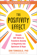 The Positivity Effect: Simple CBT Skills to Transform Anxiety and Negativity Into Optimism and Hope