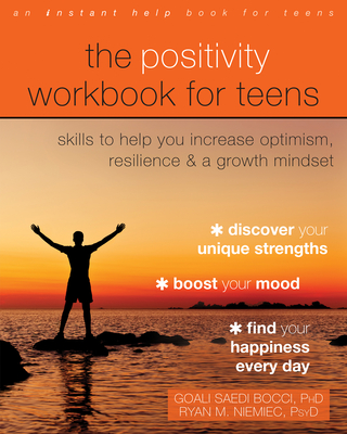 The Positivity Workbook for Teens: Skills to Help You Increase Optimism, Resilience, and a Growth Mindset - Saedi Bocci, Goali, PhD, and Niemiec, Ryan M, PsyD
