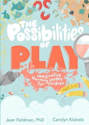 The Possibilities of Play: Imaginative Learning Centers for Children Ages 3-6 - Feldman, Dr., and Kisloski, Carolyn, MS