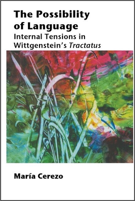 The Possibility of Language: Internal Tensions in Wittgenstein's Tractatus - Cerezo, Maria