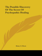 The Possible Discovery Of The Secret Of Psychopathic Healing