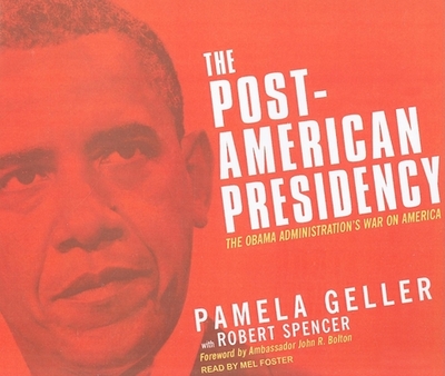 The Post-American Presidency: The Obama Administration's War on America - Geller, Pamela, and Spencer, Robert, and Foster, Mel (Narrator)