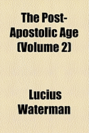 The Post-Apostolic Age; Volume 2