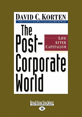 The Post-Corporate World: Life After Capitalism (Large Print 16pt) - Korten, David C