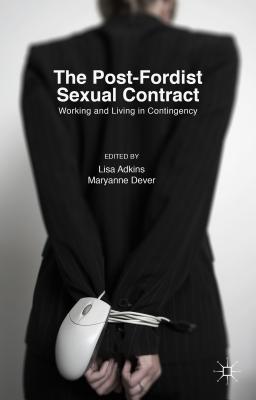 The Post-Fordist Sexual Contract: Working and Living in Contingency - Adkins, Lisa (Editor), and Dever, Maryanne (Editor)