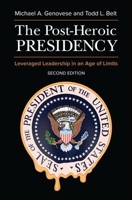 The Post-Heroic Presidency: Leveraged Leadership in an Age of Limits - Genovese, Michael A, and Belt, Todd L
