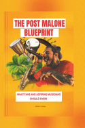 The post Malone blueprint: What fans and aspiring musicians should know