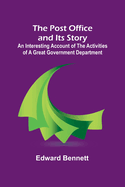 The Post Office and Its Story; An interesting account of the activities of a great government department