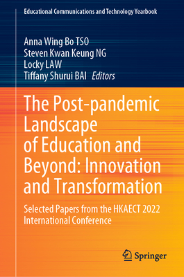 The Post-pandemic Landscape of Education and Beyond: Innovation and Transformation: Selected Papers from the HKAECT 2022 International Conference - TSO, Anna Wing Bo (Editor), and NG, Steven Kwan Keung (Editor), and Law, Locky (Editor)