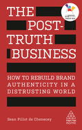 The Post-Truth Business: How to Rebuild Brand Authenticity in a Distrusting World