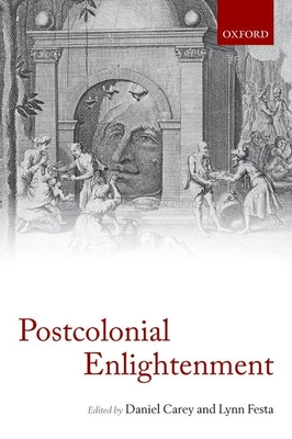 The Postcolonial Enlightenment: Eighteenth-Century Colonialism and Postcolonial Theory - Carey, Daniel (Editor), and Festa, Lynn (Editor)