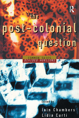 The Postcolonial Question: Common Skies, Divided Horizons - Chambers, Iain, and Curti, Lidia