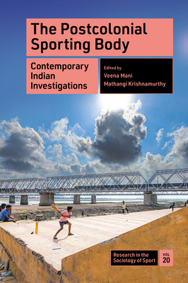 The Postcolonial Sporting Body: Contemporary Indian Investigations - Mani, Veena (Editor), and Krishnamurthy, Mathangi (Editor)