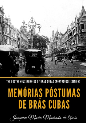 The Posthumous Memoirs of Brs Cubas (Portuguese Edition): Memrias Pstumas de Brs Cubas - Machado De Assis, Joaquim Maria