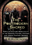 The Postmodern Sacred: Popular Culture Spirituality in the Science Fiction, Fantasy and Urban Fantasy Genres