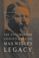 The Postmodern Significance of Max Weber's Legacy: Disenchanting Disenchantment