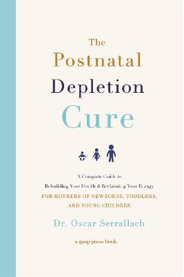 The Postnatal Depletion Cure: A Complete Guide to Rebuilding Your Health and Reclaiming Your Energy for Mothers of Newborns, Toddlers and Young Children - Serrallach, Oscar, Dr.
