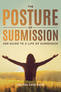 The Posture of Submission: Her Guide to a Life of Surrender