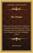 The Potato: A Practical Treatise On The Potato, Its Characteristics, Planting, Cultivation, Harvesting, Storing, Marketing, Insects And Diseases And Their Remedies (1910)