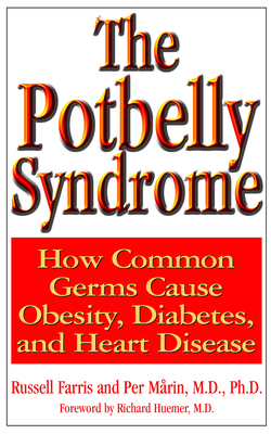 The Potbelly Syndrome: How Common Germs Cause Obesity, Diabetes, and Heart Disease - Farris, Russell, and Marin, Per, and Huemer, Richard (Foreword by)