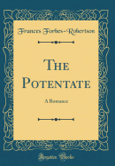 The Potentate: A Romance (Classic Reprint)