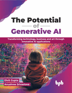 The Potential of Generative AI: Transforming Technology, Business and Art Through Innovative AI Applications