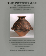 The Pottery Age: An Appreciation of Neolithic Ceramics from China Circa 7000 BC - Circa 1000 BC