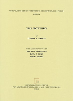 The Pottery: Untersuchungen Im Totentempel Des Merenptah in Theben, Band IV - Aston, David A, and Dominicus, Brigitte, and Ford, Paul O