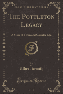 The Pottleton Legacy: A Story of Town and Country Life (Classic Reprint)