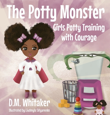 The Potty Monster: Girls Potty Training with Courage - Whitaker, D M, and Sklyarenko, Liudmyla (Illustrator)